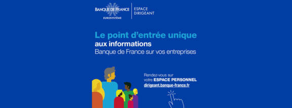 ESPACE DIRIGEANT DE LA BANQUE DE FRANCE : UNE VISION À 360° SUR VOS ENTREPRISES